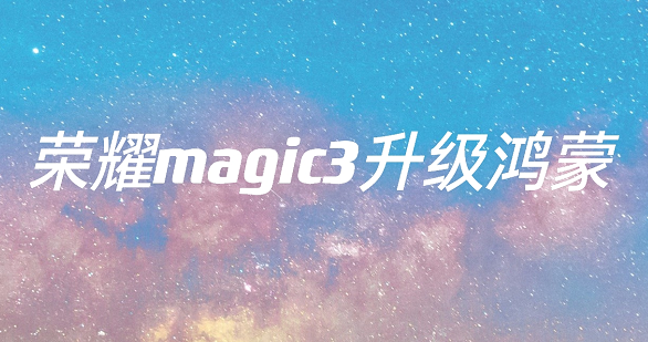 荣耀magic3怎么升级鸿蒙系统?荣耀magic3升级鸿蒙系统教程